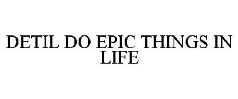 DETIL DO EPIC THINGS IN LIFE
