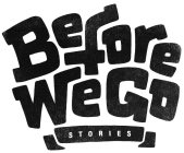 BEFORE WE GO STORIES