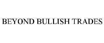 BEYOND BULLISH TRADES