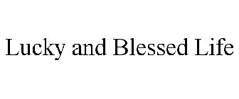 LUCKY AND BLESSED LIFE