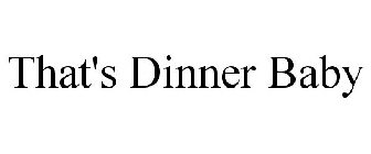 THAT'S DINNER BABY