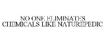 NO ONE ELIMINATES CHEMICALS LIKE NATUREPEDIC