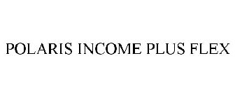 POLARIS INCOME PLUS FLEX