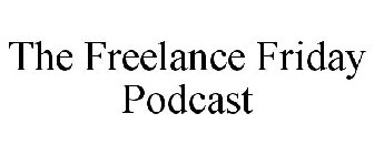 THE FREELANCE FRIDAY PODCAST