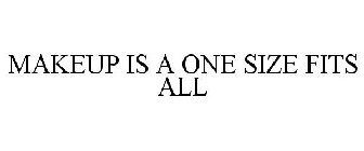 MAKEUP IS A ONE/SIZE FITS ALL.