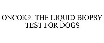 ONCOK9: THE LIQUID BIOPSY TEST FOR DOGS