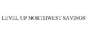 LEVEL UP NORTHWEST SAVINGS