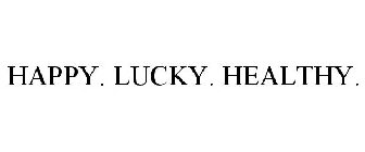 HAPPY. LUCKY. HEALTHY.