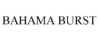 BAHAMA BURST