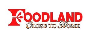 FOODLAND CLOSE TO HOME