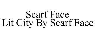 SCARF FACE LIT CITY BY SCARF FACE