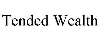 TENDED WEALTH