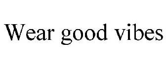 WEAR GOOD VIBES