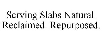 SERVING SLABS NATURAL. RECLAIMED. REPURPOSED.