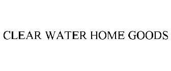 CLEAR WATER HOME GOODS