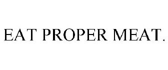 EAT PROPER MEAT.