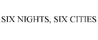 SIX NIGHTS, SIX CITIES