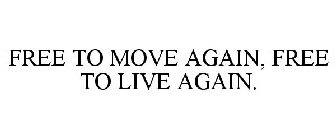 FREE TO MOVE AGAIN, FREE TO LIVE AGAIN.