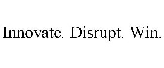 INNOVATE. DISRUPT. WIN.