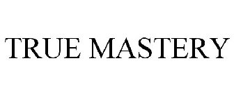 TRUE MASTERY