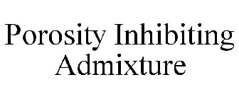 POROSITY INHIBITING ADMIXTURE