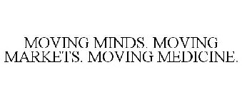 MOVING MINDS. MOVING MARKETS. MOVING MEDICINE.