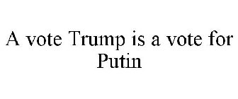 A VOTE TRUMP IS A VOTE FOR PUTIN
