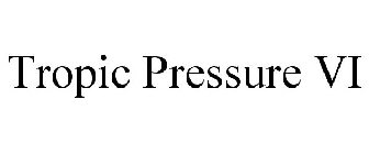 TROPIC PRESSURE VI