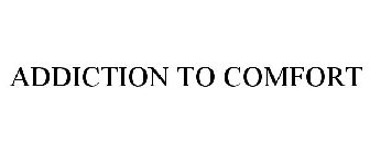 ADDICTION TO COMFORT