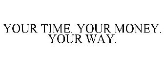 YOUR TIME. YOUR MONEY. YOUR WAY.