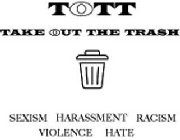 TOTT TAKE OUT THE TRASH SEXISM HARASSMENT RACISM VIOLENCE HATE