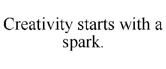 CREATIVITY STARTS WITH A SPARK.