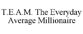 T.E.A.M. THE EVERYDAY AVERAGE MILLIONAIRE