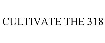 CULTIVATE THE 318