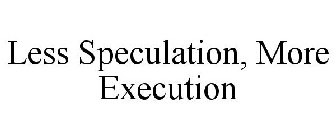 LESS SPECULATION, MORE EXECUTION