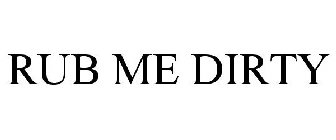 RUB ME DIRTY