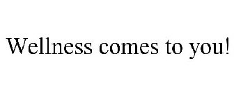 WELLNESS COMES TO YOU!