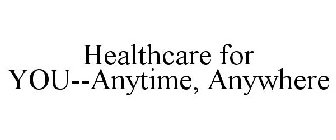 HEALTHCARE FOR YOU--ANYTIME, ANYWHERE