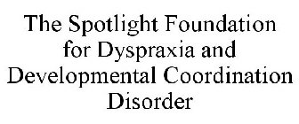 THE SPOTLIGHT FOUNDATION FOR DYSPRAXIA AND DEVELOPMENTAL COORDINATION DISORDER