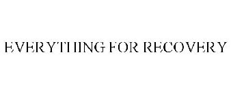 EVERYTHING FOR RECOVERY