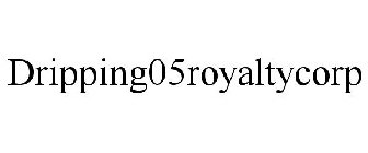 DRIPPING05ROYALTYCORP