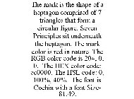 THE MARK IS THE SHAPE OF A HEPTAGON COMPRISED OF 7 TRIANGLES THAT FORM A CIRCULAR FIGURE. SEVEN PRINCIPLES SIT UNDERNEATH THE HEPTAGON. THE MARK COLOR IS RED IN NATURE. THE RGB COLOR CODE IS 204, 0, 0