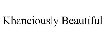 KHANCIOUSLY BEAUTIFUL
