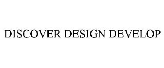 DISCOVER DESIGN DEVELOP