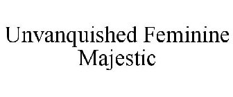 UNVANQUISHED FEMININE MAJESTIC