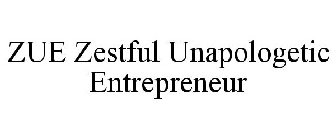 ZUE ZESTFUL UNAPOLOGETIC ENTREPRENEUR