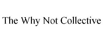 THE WHY NOT COLLECTIVE