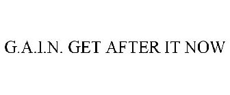 G.A.I.N. GET AFTER IT NOW