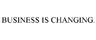 BUSINESS IS CHANGING.