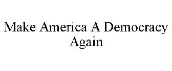 MAKE AMERICA A DEMOCRACY AGAIN